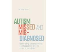 Autism Missed and Misdiagnosed : Identifying, Understanding and Supporting Diverse Autistic Identities