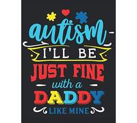 Autism Planner Workbook - I'll Be Fine With A Daddy Like Mine: Autism Planner Workbook - Soft cover 120 pages 8.5 x 11 inch format