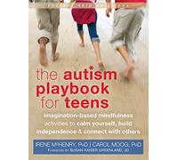 Autism Playbook for Teens: Imagination-Based Mindfulness Activities to Calm Yourself, Build Independence, and Connect with Others (An Instant Help...