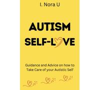 AUTISM SELF-LOVE: Guidance and Advice on how to Take Care of your Autistic Self