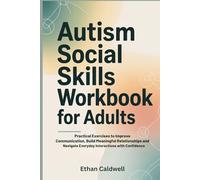 AUTISM SOCIAL SKILLS WORKBOOK FOR ADULTS: Practical Exercises to Improve Communication, Build Meaningful Relationships and Navigate Everyday Interactions with Confidence