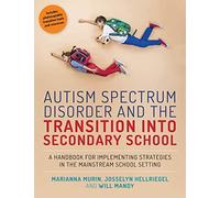Autism Spectrum Disorder and the Transition into Secondary School: A Handbook for Implementing Strategies in the Mainstream School Setting