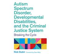 Autism Spectrum Disorder, Developmental Disabilities, and the Criminal Justice System : Breaking the Cycle