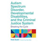 Autism Spectrum Disorder, Developmental Disabilities, and the Criminal Justice System : Breaking the Cycle