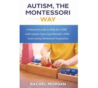Autism, the Montessori Way: A Practical Guide to Help the Child with Autism Spectrum Disorder (ASD) Learn using Montessori Inspiration