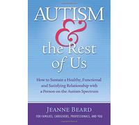 Autism & The Rest of Us: How to Sustain a Healthy, Functional, and Satisfying Relationship with a Person on the Autism Spectrum