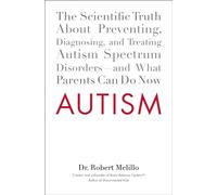 Autism: The Scientific Truth About Preventing, Diagnosing, and Treating Autism SpectrumDisorders - and What Parents Can Do Now