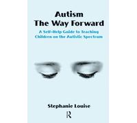 Autism, The Way Forward: A Self-Help Guide to Teaching Children on the Autistic Spectrum