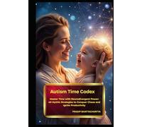 Autism Time Codex: Master Time with Neurodivergent Power: 40 Mythic Strategies to Conquer Chaos and Ignite Productivity