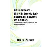 Autism Unlocked- A Parent’s Guide to Early Intervention, Therapies, and Inclusion: From Babbling to Brilliance: Empowering Your Child’s Unique Journe