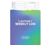 Autism Weekly Log & Planner: Document Progress, Goals, Appointments, Activities, Challenges, and Achievements of Your Child - 6” x 9” 120 Pages