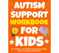 Autism Workbook for Kids: 42+ Practical Activities for Building Social Skills, Communication, Emotional Regulation, and Self-Advocacy.