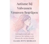 Autisme bij Volwassen Vrouwen Begrijpen: Een Inspirerende gids voor vrouwen Met Autisme en de Mensen die van hen Houden