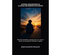 AUTISMO ADOLESCENZIALE: LA GUIDA CHE NESSUNO TI HA DETTO: Soluzioni immediate, strategie passo-per-passo e parole vere per genitori, educatori e ragazzi