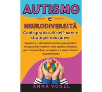 Autismo e Neurodiversità: Guida pratica di self-care e strategie educative - Supporto e strumenti concreti per genitori, insegnanti e studenti nello spettro autistico