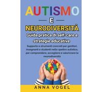Autismo e Neurodiversità: Guida pratica di self-care e strategie educative - Supporto e strumenti concreti per genitori, insegnanti e studenti nello spettro autistico