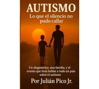 AUTISMO ¨lo que el silencio no pudo callar¨: Un diagnóstico, una familia, y el evento que hizo hablar a todo un país sobre el autismo.