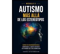 Autismo más allá de los estereotipos: Comprender la mente diferente en un mundo que exige normalidad (MÓDULO 5) (Curso de Neurodivergencia: Comprender ... diferente en un mundo que exige normalidad)