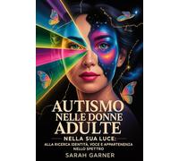 AUTISMO NELLE DONNE ADULTE: NELLA SUA LUCE: ALLA RICERCA IDENTITÀ, VOCE E APPARTENENZA NELLO SPETTRO