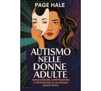 AUTISMO NELLE DONNE ADULTE: SMASCHERARE, COMPRENDERE E PROSPERARE IN UN MONDO NEUROTIPICO