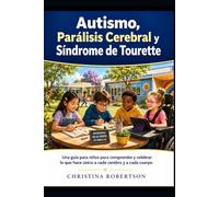 Autismo, Parálisis Cerebral y Síndrome de Tourette : Una guía para niños para comprender y celebrar lo que hace único a cada cerebro y a cada cuerpo