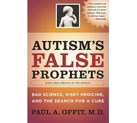 Autism's False Prophets: Bad Science, Risky Medicine, and the Search for a Cure