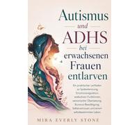 Autismus und ADHS bei erwachsenen Frauen entlarven: Ein praktischer Leitfaden zu Späterkennung, Emotionsregulation, exekutiven Funktionen, ... und einem selbstbestimmten Leben