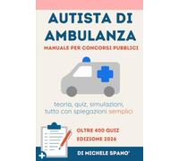 Autista di Ambulanza - Manuale per il Concorso Pubblico: Teoria, quiz e simulazioni per superare la selezione