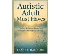 Autistic Adult Must Haves: Finding Balance, Peace, and Strength in Everyday Living