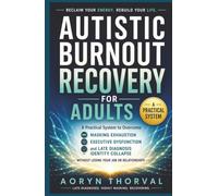 Autistic Burnout Recovery for Adults: A Practical System to Overcome Masking Exhaustion, Executive Dysfunction, and Late Diagnosis Identity Collapse - ... (Life Lessons with Aoryn Thorval)