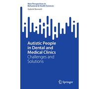 Autistic People in Dental and Medical Clinics: Challenges and Solutions (New Perspectives in Behavioral & Health Sciences)