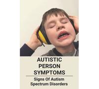 Autistic Person Symptoms: Signs Of Autism Spectrum Disorders