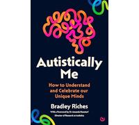 Autistically Me: How to understand and celebrate our unique minds