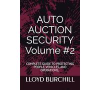 AUTO AUCTION SECURITY: COMPLETE GUIDE TO PROTECTING PEOPLE, VEHICLES, AND OPERATIONS, VOLUME #3