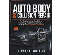 Auto Body & Collision Repair: The Complete Step-by-Step Guide to Refinishing, Paint, Welding, Estimating, EV & ADAS - From Beginner to ASE Certified