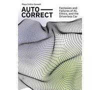 Auto-Correct - Fantasies and Failures of AI, Ethics, and the Driverless Car: The Fantasies and Failures of AI, Ethics, and the Driverless Car (ArtEZ Academia, 38)