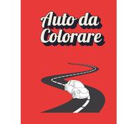 Auto da Colorare per Bambini: Il Grande Libro dei Motori: 50 Disegni di Auto d'Epoca, Supercar Moderne e Utilitarie. Pagine Anti-Sbavatura per un Divertimento Senza Macchie.