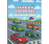 AUTO DA COLORARE - Per piccoli piloti: 30+ immagini di auto da corsa, veicoli simpatici e scene di gara tutte da colorare!
