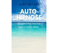 AUTO-HIPNOSE O Caminho Interior para o Bem-Estar: Técnicas simples para acalmar a mente, liberar emoções e acessar o poder do inconsciente.