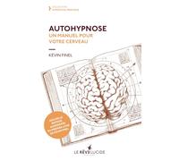 Auto-hypnose un manuel pour votre cerveau: réédition du premier livre de Kévin Finel
