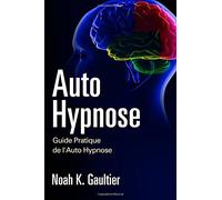 Auto Hypnose (Version Française): Guide Pratique de l'Auto Hypnose