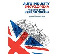 Auto Industry Encyclopedia: The birth of the Morris Mini Minor 850: The fascinating and intriguing history of the world's unique car by changing the ABC alphabet