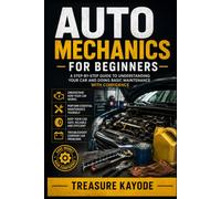 AUTO MECHANICS FOR BEGINNERS: A Plain-English Guide to Understanding, Maintaining, and Fixing Your Car.