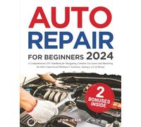 Auto Repair for Beginners 2024: A comprehensive DIY handbook for navigating common car issues and mastering the most experienced mechanics' solutions, saving a lot of money