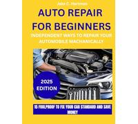 AUTO REPAIR FOR BEGINNERS:: INDEPENDENT WAYS TO REPAIR YOUR AUTOMOBILE MACHANICALLY: 15 FOOLPROOF TO FIX YOUR CAR STANDARD AND SAVE MONEY