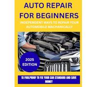 AUTO REPAIR FOR BEGINNERS:: INDEPENDENT WAYS TO REPAIR YOUR AUTOMOBILE MACHANICALLY: 15 FOOLPROOF TO FIX YOUR CAR STANDARD AND SAVE MONEY
