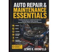Auto Repair & Maintenance Essentials: Complete Instruction for Confident DIY Mechanics Covering Engines, Brakes, Steering, Electrical Systems, Fluids, and Seasonal Preparation