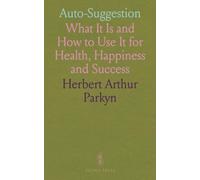 Auto-Suggestion: What It Is and How to Use It for Health, Happiness and Success