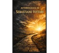 AUTOBIOGRAFIA DE SEBASTIANO VOTTARI: Mi viaje a través de la enfermedad, la fe y la Palabra de Dios: El milagro de los libros sagrados (Religión y Espiritualidad)
