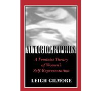 Autobiographics: A Feminist Theory of Women's Self-Representation
